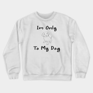 Im Only Talking To My Dog Today,Funny Dog Gift,funny dog lovers Crewneck Sweatshirt